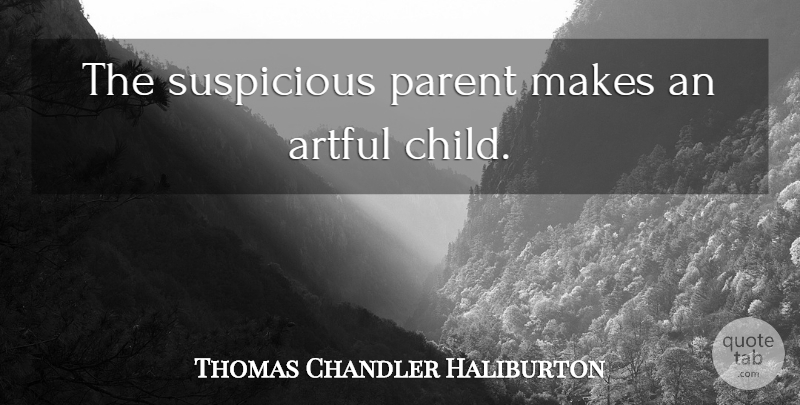 Thomas Chandler Haliburton Quote About Children, Parent, Suspicious: The Suspicious Parent Makes An...