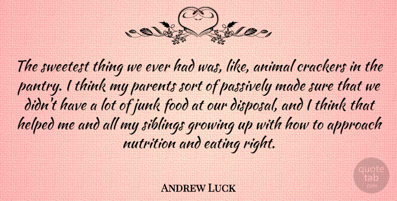 Andrew Luck Quote About Animal, Approach, Crackers, Eating, Food: The Sweetest Thing We Ever...