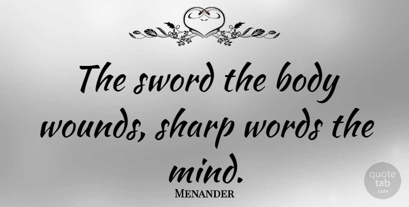 Menander Quote About Body, Greek Poet, Sharp, Sword, Words: The Sword The Body Wounds...
