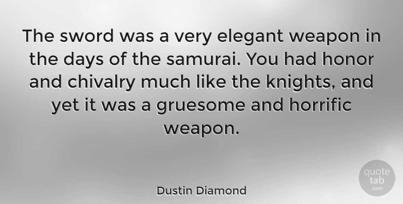 Dustin Diamond Quote About Knights, Honor, Samurai: The Sword Was A Very...