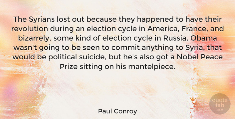 Paul Conroy Quote About Commit, Cycle, Election, Happened, Lost: The Syrians Lost Out Because...
