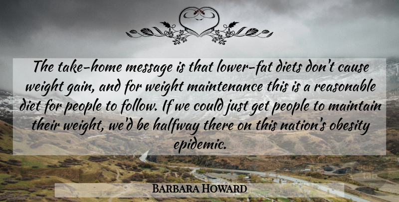 Barbara Howard Quote About Cause, Diet, Diets, Halfway, Maintain: The Take Home Message Is...