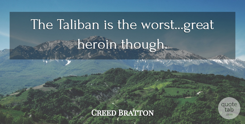 Creed Bratton Quote About Heroin, Worst, Taliban: The Taliban Is The Worstgreat...