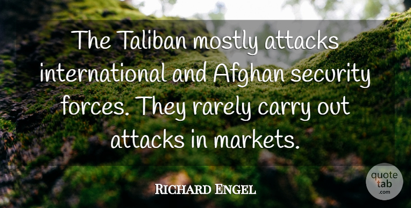 Richard Engel Quote About Afghan, Attacks, Mostly, Rarely, Taliban: The Taliban Mostly Attacks International...