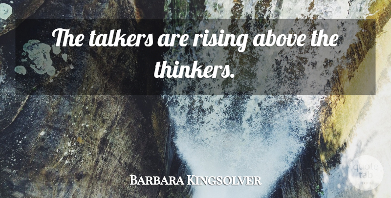 Barbara Kingsolver Quote About Talking, Rising, Rise Above: The Talkers Are Rising Above...