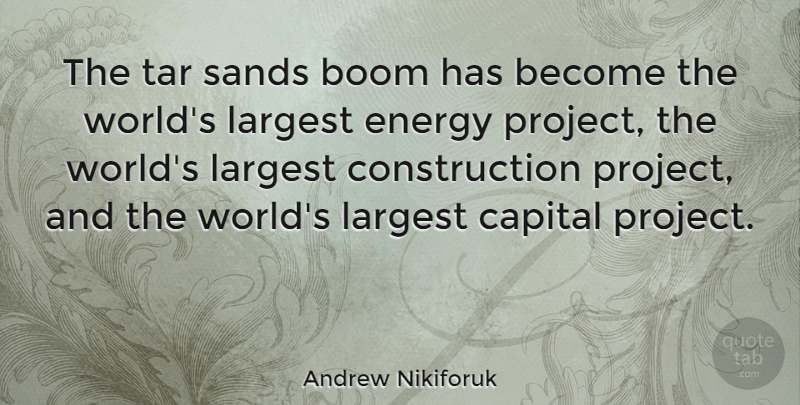 Andrew Nikiforuk Quote About Capital, Largest, Sands: The Tar Sands Boom Has...