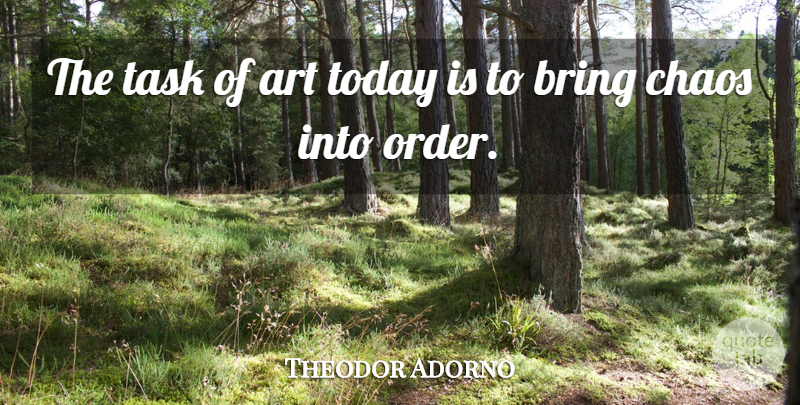 Theodor Adorno Quote About Art, Order, Design: The Task Of Art Today...