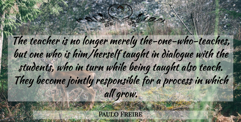 Paulo Freire Quote About Teacher, Taught, Students: The Teacher Is No Longer...
