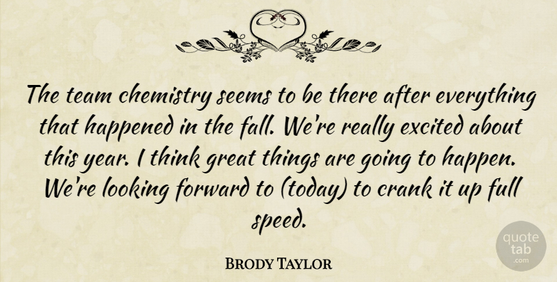 Brody Taylor Quote About Chemistry, Crank, Excited, Forward, Full: The Team Chemistry Seems To...