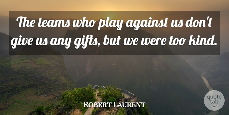 Robert Laurent Quote About American Sculptor: The Teams Who Play Against...