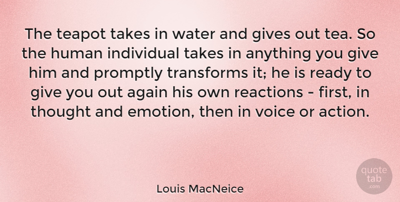 Louis MacNeice Quote About Again, Gives, Human, Individual, Promptly: The Teapot Takes In Water...