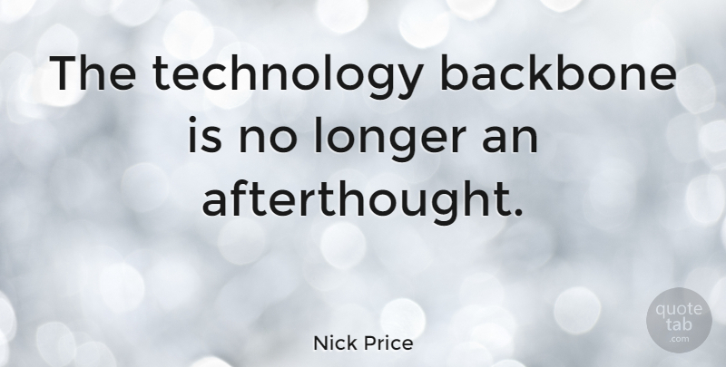 Nick Price Quote About Backbone, Longer, Quotes, Technology: The Technology Backbone Is No...