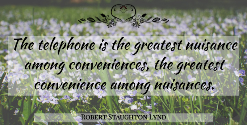 Robert Staughton Lynd Quote About Telephones, Nuisance, Convenience: The Telephone Is The Greatest...
