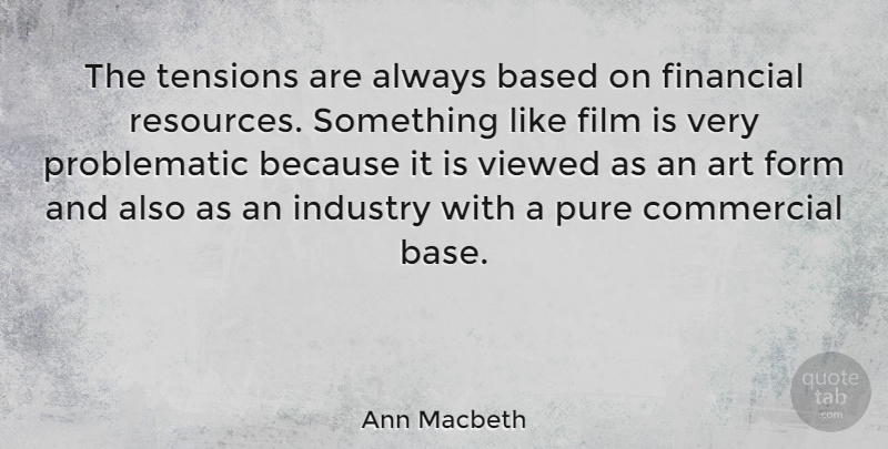 Ann Macbeth Quote About Art, Financial, Film: The Tensions Are Always Based...