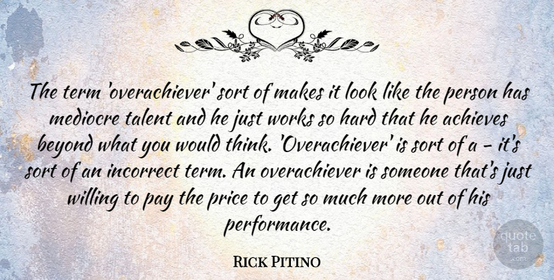 Rick Pitino Quote About Achieves, Hard, Incorrect, Mediocre, Pay: The Term Overachiever Sort Of...
