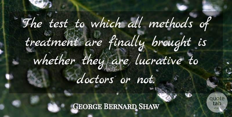 George Bernard Shaw Quote About Doctors, Tests, Method: The Test To Which All...