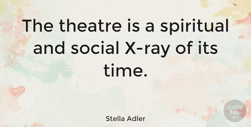 Stella Adler Quote About Spiritual, Theatre, Rays: The Theatre Is A Spiritual...