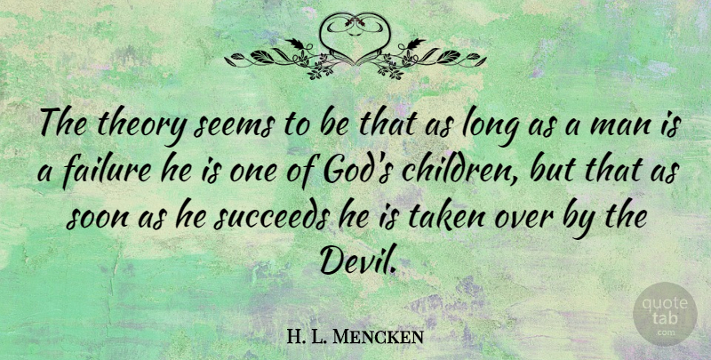 H. L. Mencken Quote About Children, Failure, Taken: The Theory Seems To Be...
