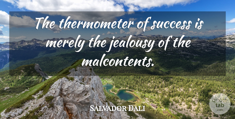 Salvador Dali Quote About Success, Jealousy, Artist: The Thermometer Of Success Is...