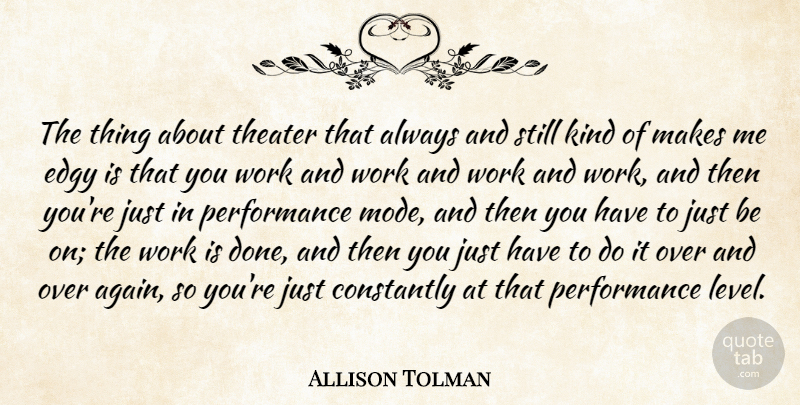Allison Tolman Quote About Constantly, Edgy, Performance, Work: The Thing About Theater That...