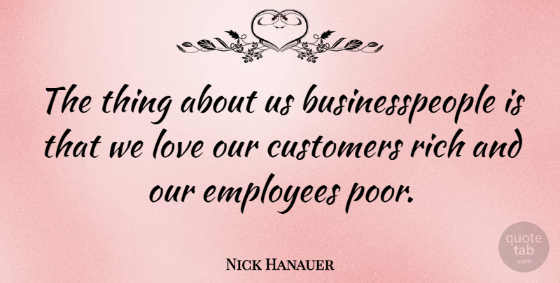 Nick Hanauer Quote About Customers, Love: The Thing About Us Businesspeople...
