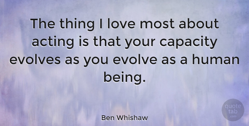 Ben Whishaw Quote About Capacity, Human, Love: The Thing I Love Most...