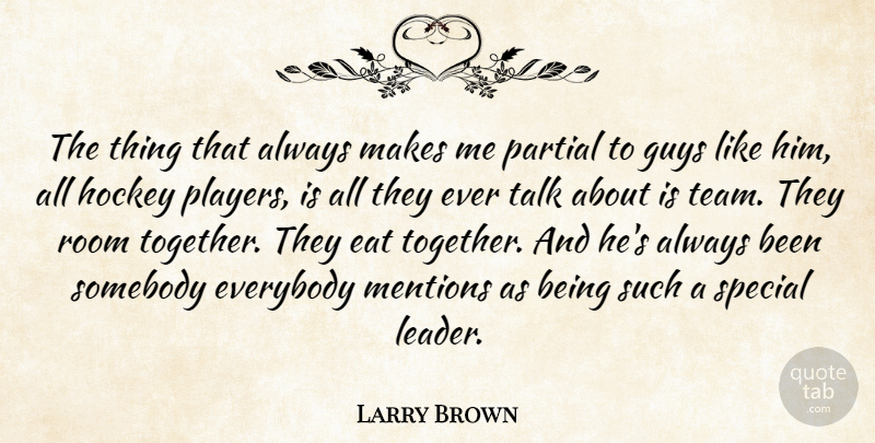 Larry Brown Quote About Eat, Everybody, Guys, Hockey, Partial: The Thing That Always Makes...