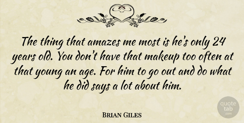 Brian Giles Quote About Amazes, Makeup, Says: The Thing That Amazes Me...