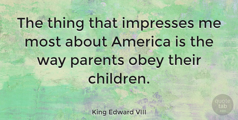 King Edward VIII Quote About Children, Parenting, America: The Thing That Impresses Me...