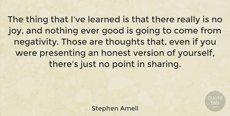 Stephen Amell Quote About Joy, Negativity, Honest: The Thing That Ive Learned...