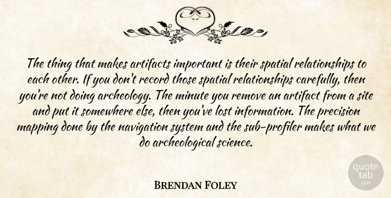 Brendan Foley Quote About Lost, Mapping, Minute, Navigation, Precision: The Thing That Makes Artifacts...