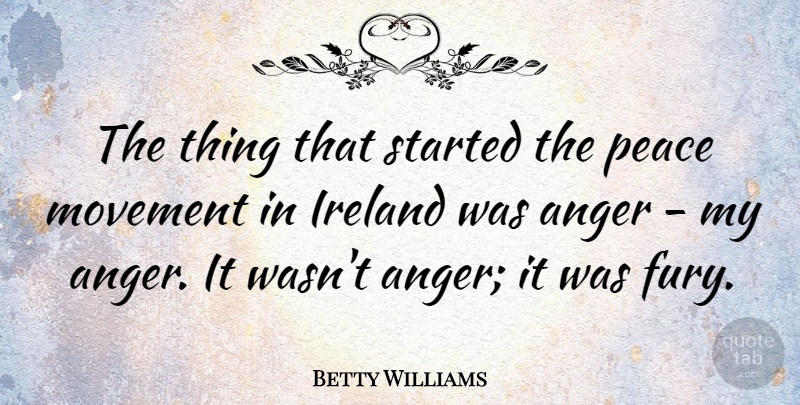 Betty Williams Quote About Anger, Ireland, Peace: The Thing That Started The...