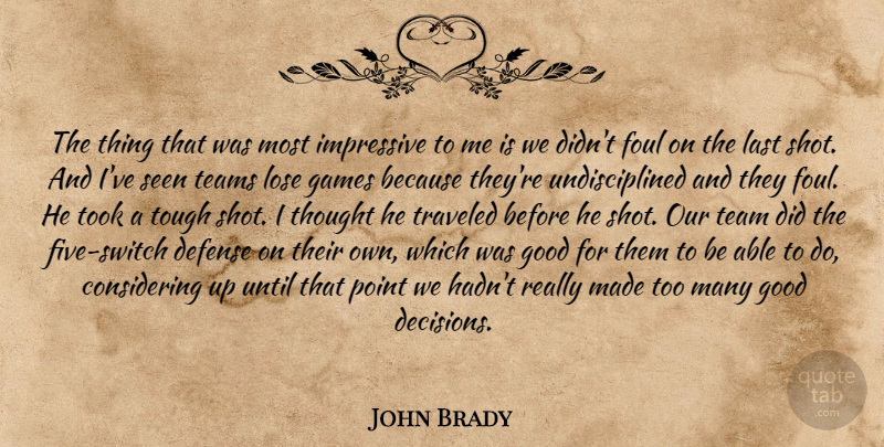 John Brady Quote About Defense, Foul, Games, Good, Impressive: The Thing That Was Most...