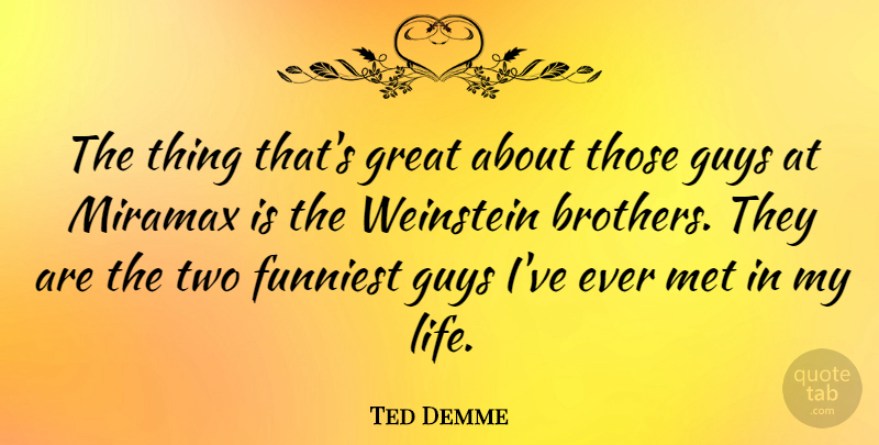 Ted Demme Quote About Brother, Two, Guy: The Thing Thats Great About...