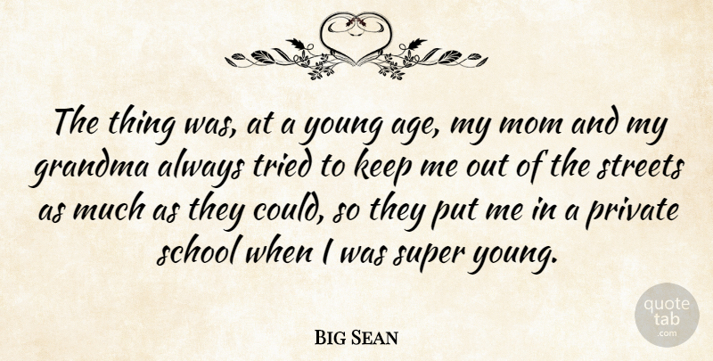 Big Sean Quote About Age, Grandma, Mom, Private, School: The Thing Was At A...