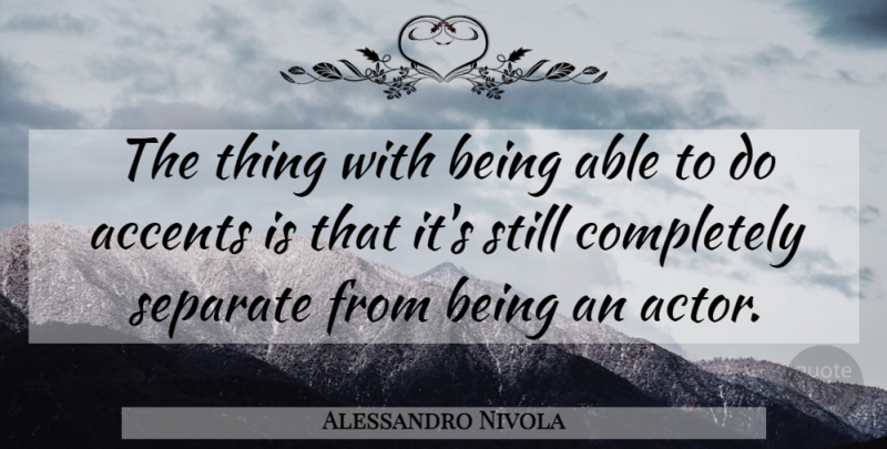 Alessandro Nivola Quote About Able, Actors, Accents: The Thing With Being Able...