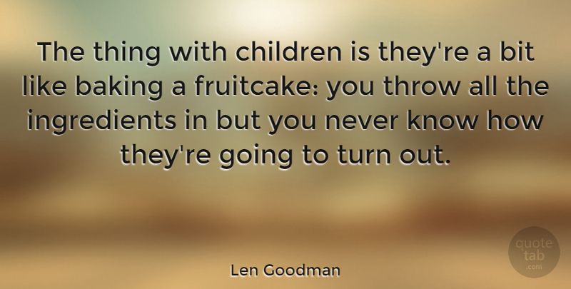 Len Goodman Quote About Children, Fruitcake, Baking: The Thing With Children Is...