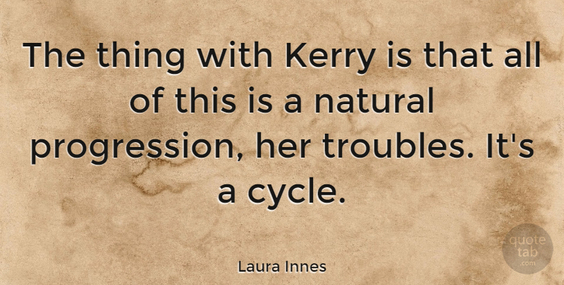 Laura Innes Quote About undefined: The Thing With Kerry Is...