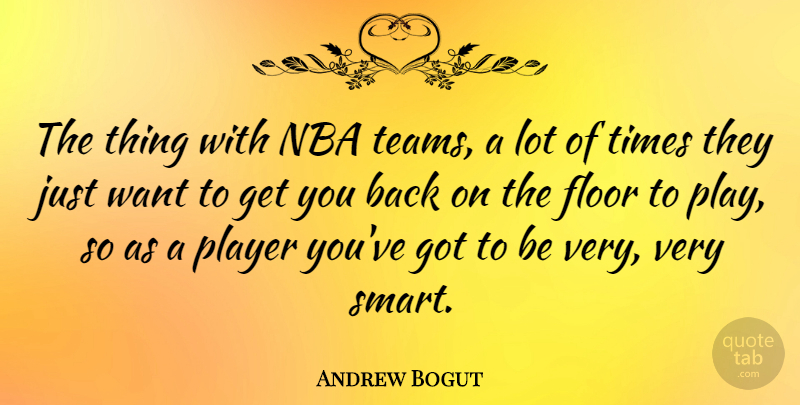 Andrew Bogut Quote About Team, Smart, Player: The Thing With Nba Teams...