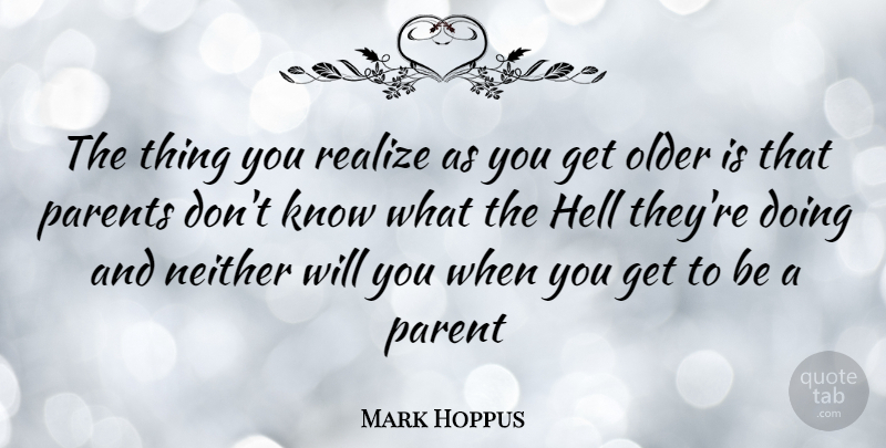 Mark Hoppus Quote About Parent, Realizing, Hell: The Thing You Realize As...