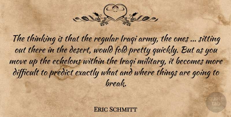 Eric Schmitt Quote About Army And Navy, Becomes, Difficult, Exactly, Fold: The Thinking Is That The...
