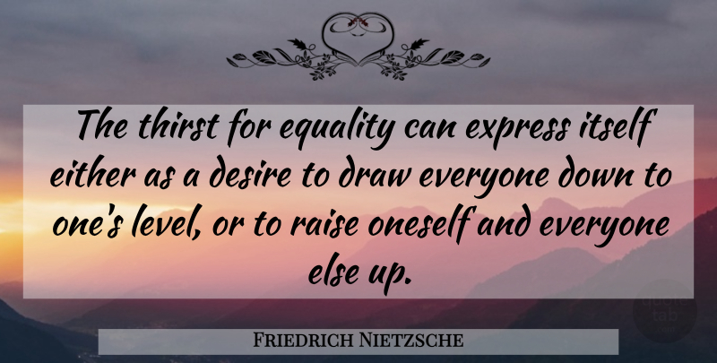 Friedrich Nietzsche Quote About History, Desire, Levels: The Thirst For Equality Can...