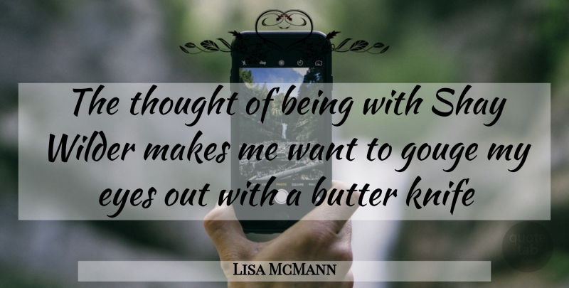 Lisa McMann Quote About Eye, Knives, Want: The Thought Of Being With...
