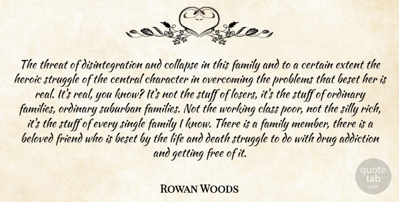 Rowan Woods Quote About Addiction, Beloved, Central, Certain, Character: The Threat Of Disintegration And...