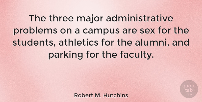 Robert M. Hutchins Quote About Athletics, Campus, Major, Parking: The Three Major Administrative Problems...