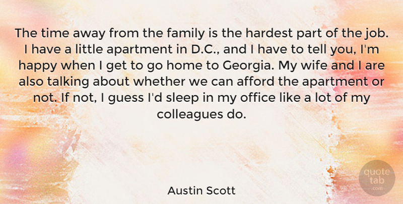 Austin Scott Quote About Afford, Apartment, Colleagues, Family, Guess: The Time Away From The...