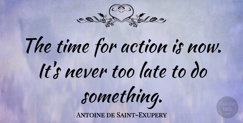 Antoine de Saint-Exupery Quote About Motivational, Time, Attitude: The Time For Action Is...