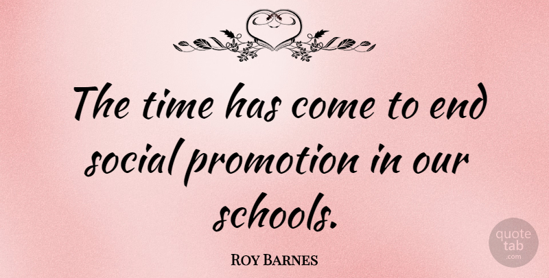 Roy Barnes Quote About School, Promotion, Social: The Time Has Come To...