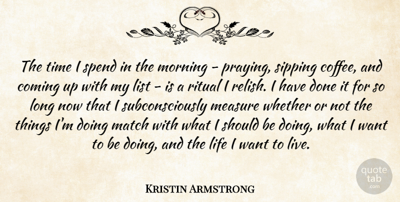 Kristin Armstrong Quote About Morning, Coffee, Long: The Time I Spend In...