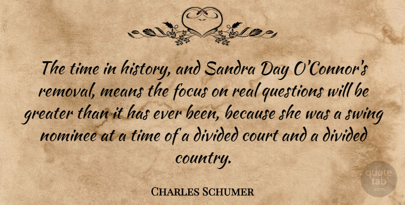 Charles Schumer Quote About Court, Divided, Focus, Greater, Means: The Time In History And...